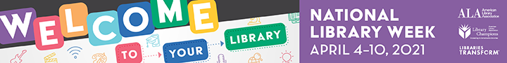 nlw21-web-and-social-7-leaderboard Logo for National Library Week 2021, text reads Welcome to your library April 4 to 10, 2021 sponsored by ALA, Library Champions and Libraries Transform